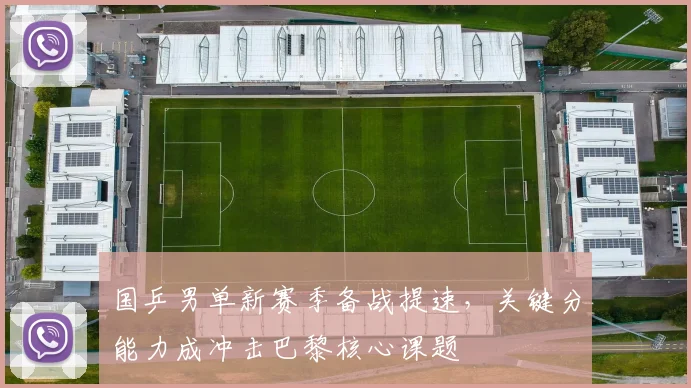 国乒男单新赛季备战提速，关键分能力成冲击巴黎核心课题