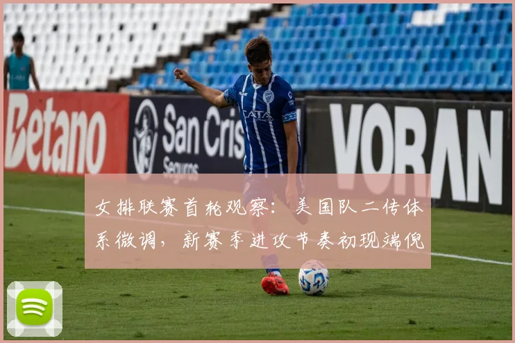 女排联赛首轮观察：美国队二传体系微调，新赛季进攻节奏初现端倪