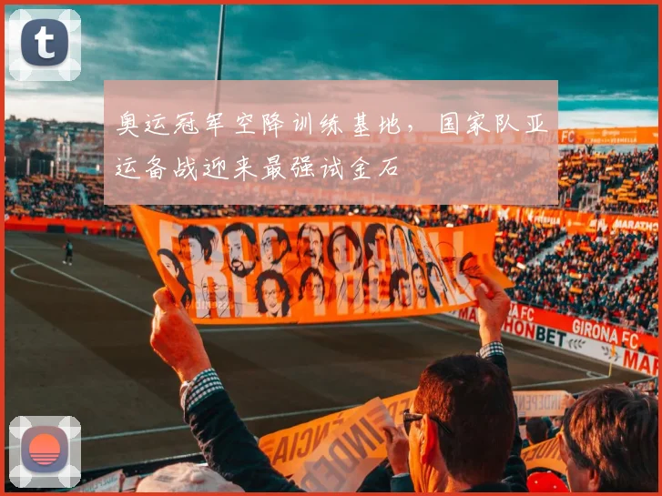 奥运冠军空降训练基地，国家队亚运备战迎来最强试金石