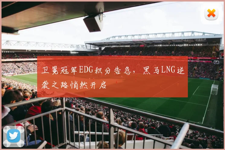 卫冕冠军EDG积分告急，黑马LNG逆袭之路悄然开启